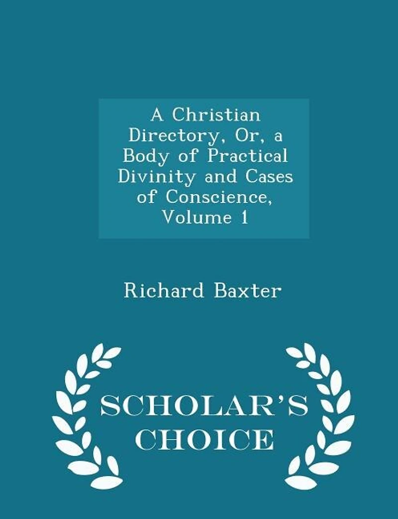 A Christian Directory, Or, a Body of Practical Divinity and Cases of Conscience