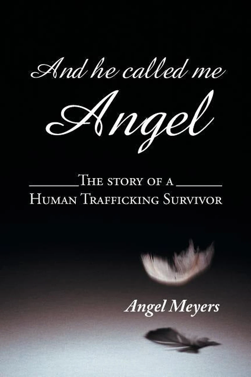 And he called me Angel: The story of a Human Trafficking Survivor