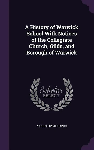 A History of Warwick School With Notices the Collegiate Church, Gilds, and Borough