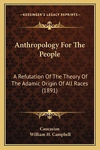 Anthropology For The People: A Refutation Of The Theory Of The Adamic Origin Of All Races (1891)
