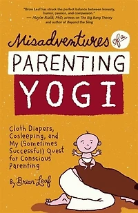 Misadventures of a Parenting Yogi: Cloth Diapers, Cosleeping, and My (Sometimes Successful) Quest for Conscious
