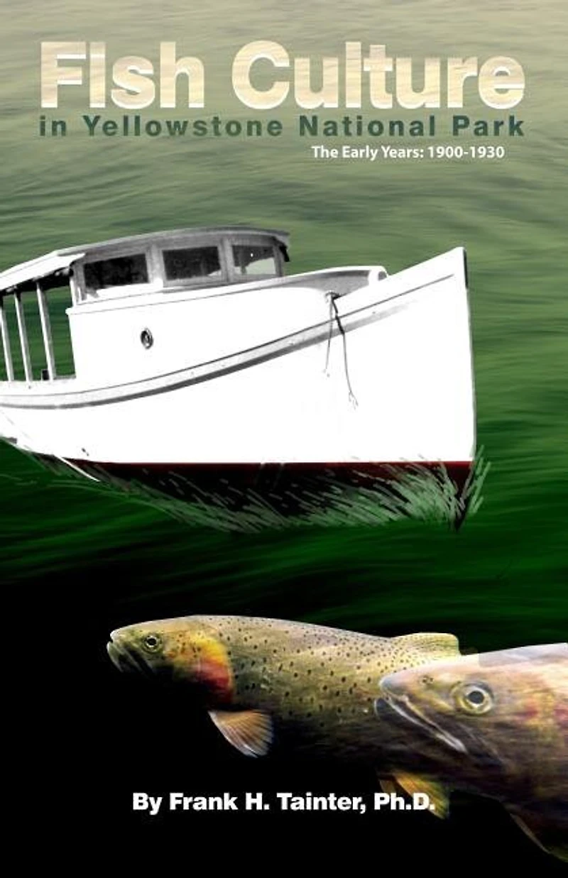 Fish Culture Yellowstone National Park: The Early Years: 1900-1930