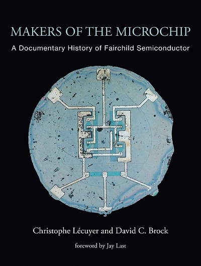 Makers of the Microchip: A Documentary History Fairchild Semiconductor