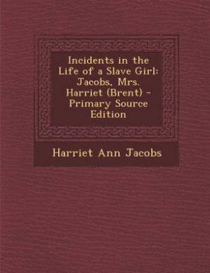 Incidents in the Life of a Slave Girl: Jacobs, Mrs. Harriet (Brent) - Primary Source Edition