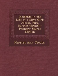 Incidents in the Life of a Slave Girl: Jacobs, Mrs. Harriet (Brent) - Primary Source Edition