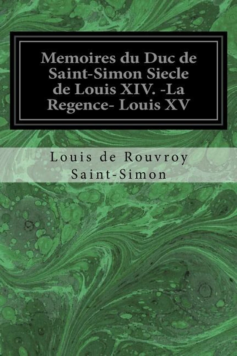 Memoires du Duc de Saint-Simon Siecle de Louis XIV. -La Regence- Louis XV