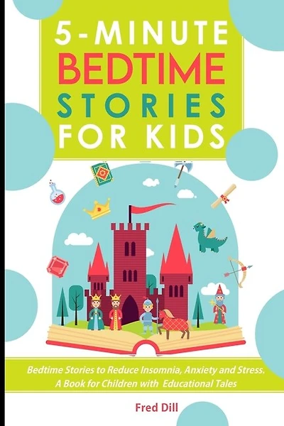 5-minute Bedtime Stories For Kids: Bedtime Stories To Reduce Insomnia, Anxiety And Stress. A Book For Children With Educational Tales