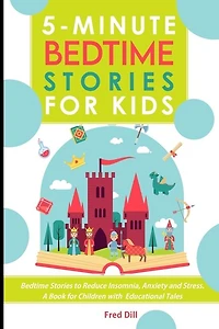 5-minute Bedtime Stories For Kids: Bedtime Stories To Reduce Insomnia, Anxiety And Stress. A Book For Children With Educational Tales