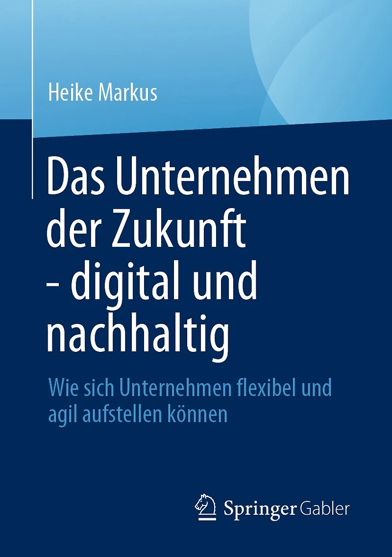 Das Unternehmen Der Zukunft - Digital Und Nachhaltig: Wie Sich Flexibel Agil Aufstellen Können