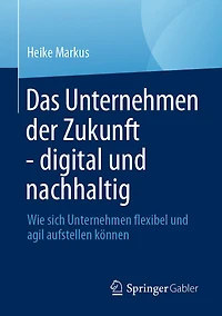 Das Unternehmen Der Zukunft - Digital Und Nachhaltig: Wie Sich Flexibel Agil Aufstellen Können