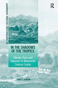 The Shadows Of Tropics: Climate, Race And Biopower Nineteenth Century Ceylon