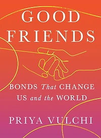 Good Friends: Bonds That Change Us and the World