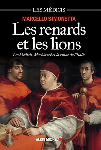 les renards et lions: Médicis, Machiavel la ruine de l'Italie