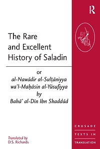 The Rare and Excellent History of Saladin or al-Nawadir al-Sultaniyya wa'l-Mahasin al-Yusufiyya by Baha' al-Din Ibn Shaddad
