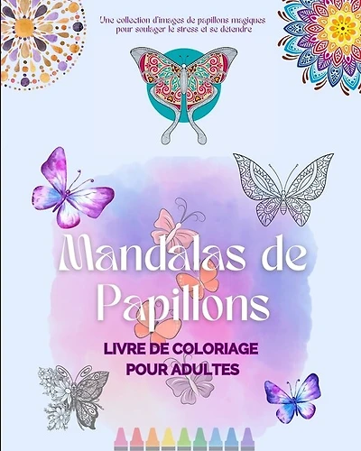 Mandalas de Papillons Livre de coloriage pour adultes Images anti-stress et relaxants pour stimuler la créativité: Une collection d'images magiques pour soulager le stress et se détendre