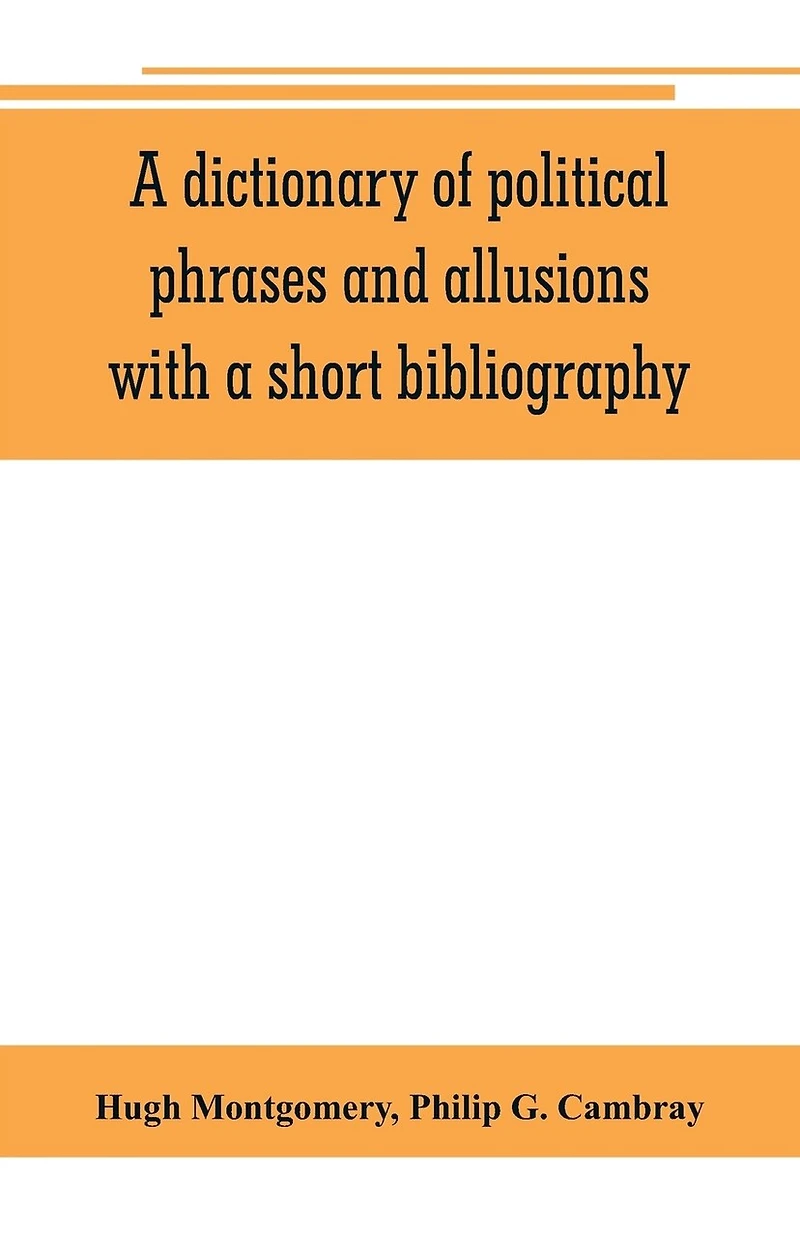 A Dictionary Of Political Phrases And Allusions, With A Short Bibliography