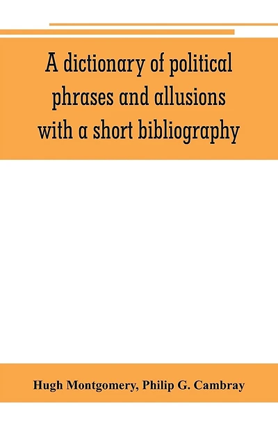 A Dictionary Of Political Phrases And Allusions, With A Short Bibliography