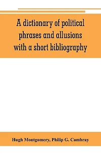 A Dictionary Of Political Phrases And Allusions, With A Short Bibliography