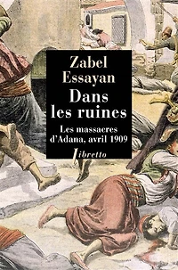 Dans les ruines: les massacres d'Adana, avril 1909