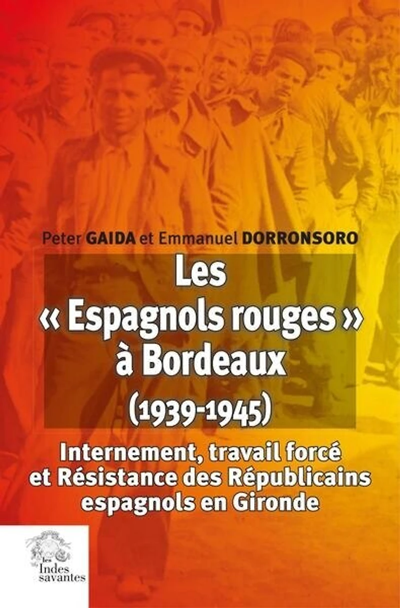 Les Espagnols rouges à Bordeaux (1939-1945): internement, travail forcé et résistance des Républicains espagnols en Gironde