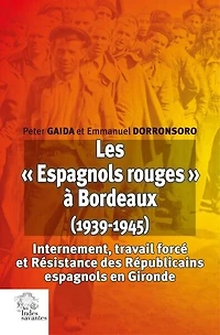Les Espagnols rouges à Bordeaux (1939-1945): internement, travail forcé et résistance des Républicains espagnols en Gironde