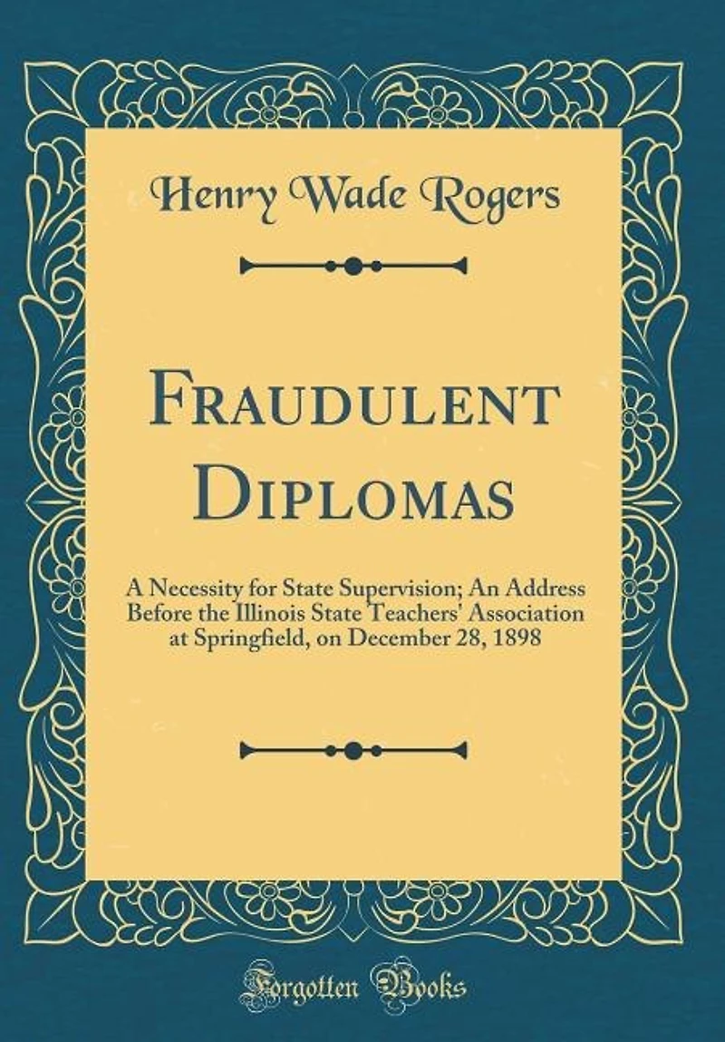 Fraudulent Diplomas: A Necessity for State Supervision; An Address Before the Illinois Teachers' Association at Sp