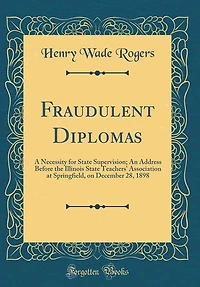 Fraudulent Diplomas: A Necessity for State Supervision; An Address Before the Illinois Teachers' Association at Sp