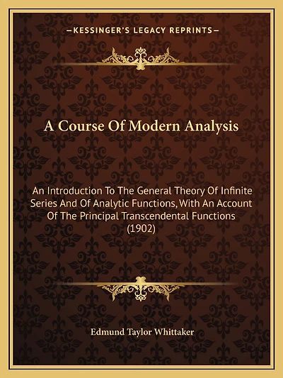 A Course Of Modern Analysis: An Introduction To The General Theory Of Infinite Series And Of Analytic Functions, With An Account Of The Principal Transcendental Functions (1902)