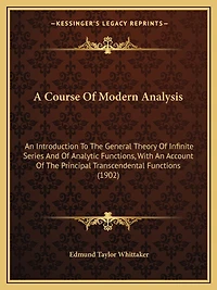 A Course Of Modern Analysis: An Introduction To The General Theory Of Infinite Series And Of Analytic Functions, With An Account Of The Principal Transcendental Functions (1902)