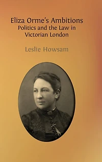 Eliza Orme's Ambitions: Politics and the Law in Victorian London