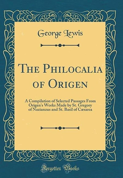 The Philocalia of Origen: A Compilation Selected Passages From Origen's Works Made by St. Gregory Nazianzus and Bas