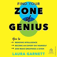 Find Your Zone of Genius: How to Redefine Intelligence, Become an Expert on Yourself, and Make Greatness a Given