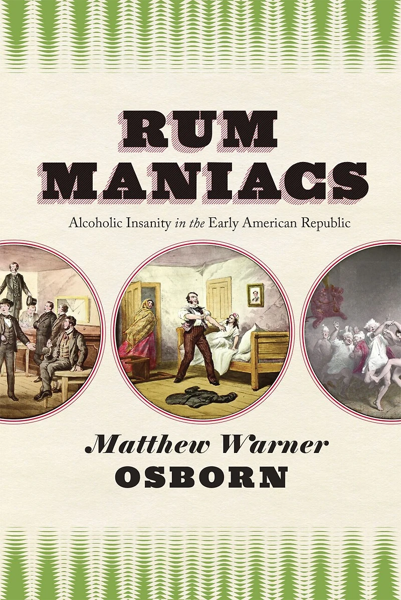 Rum Maniacs: Alcoholic Insanity the Early American Republic