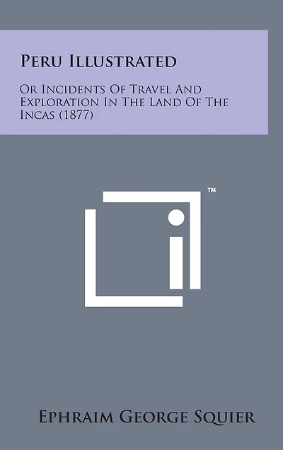 Peru Illustrated: Or Incidents of Travel and Exploration in the Land of the Incas (1877)