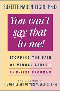 You Can't Say That to Me: Stopping the Pain of Verbal Abuse--An 8- Step Program
