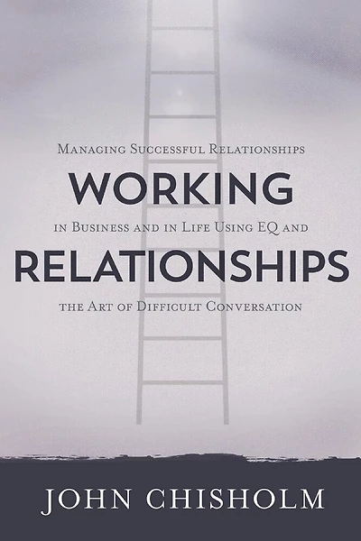 Working Relationships: Managing Successful Relationships In Business And Life