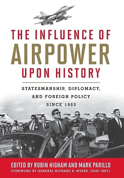 The Influence of Airpower Upon History: Statesmanship, Diplomacy, and Foreign Policy Since 1903