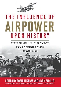 The Influence of Airpower Upon History: Statesmanship, Diplomacy, and Foreign Policy Since 1903