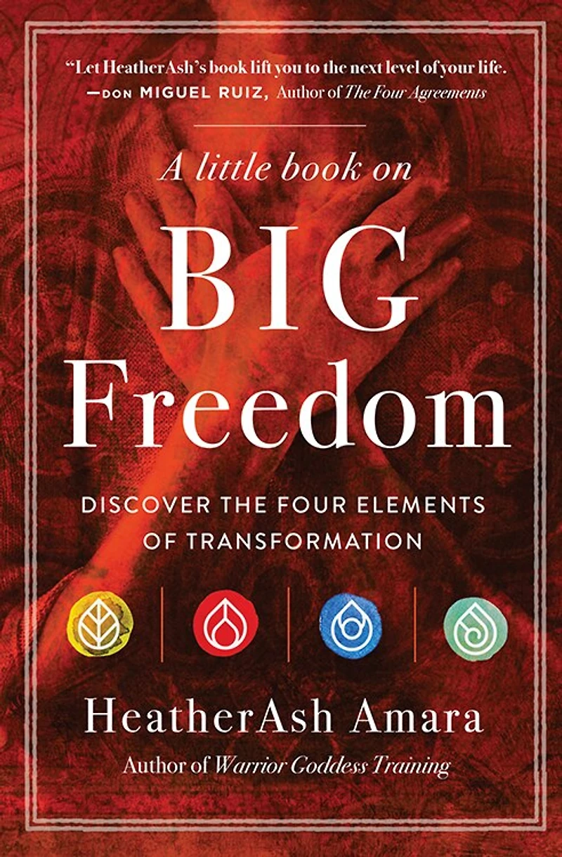A Little Book On Big Freedom: Discover The Four Elements Of Transformation
