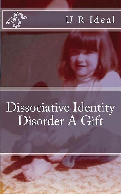 Dissociative Identity Disorder A Gift: Dissociative Identity Disorder A Gift