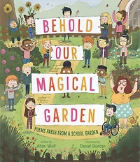 Behold Our Magical Garden: Poems Fresh From A School Garden