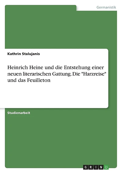 Heinrich Heine und die Entstehung einer neuen literarischen Gattung. Die "Harzreise" und das Feuilleton