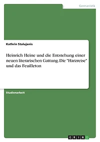Heinrich Heine und die Entstehung einer neuen literarischen Gattung. Die "Harzreise" und das Feuilleton