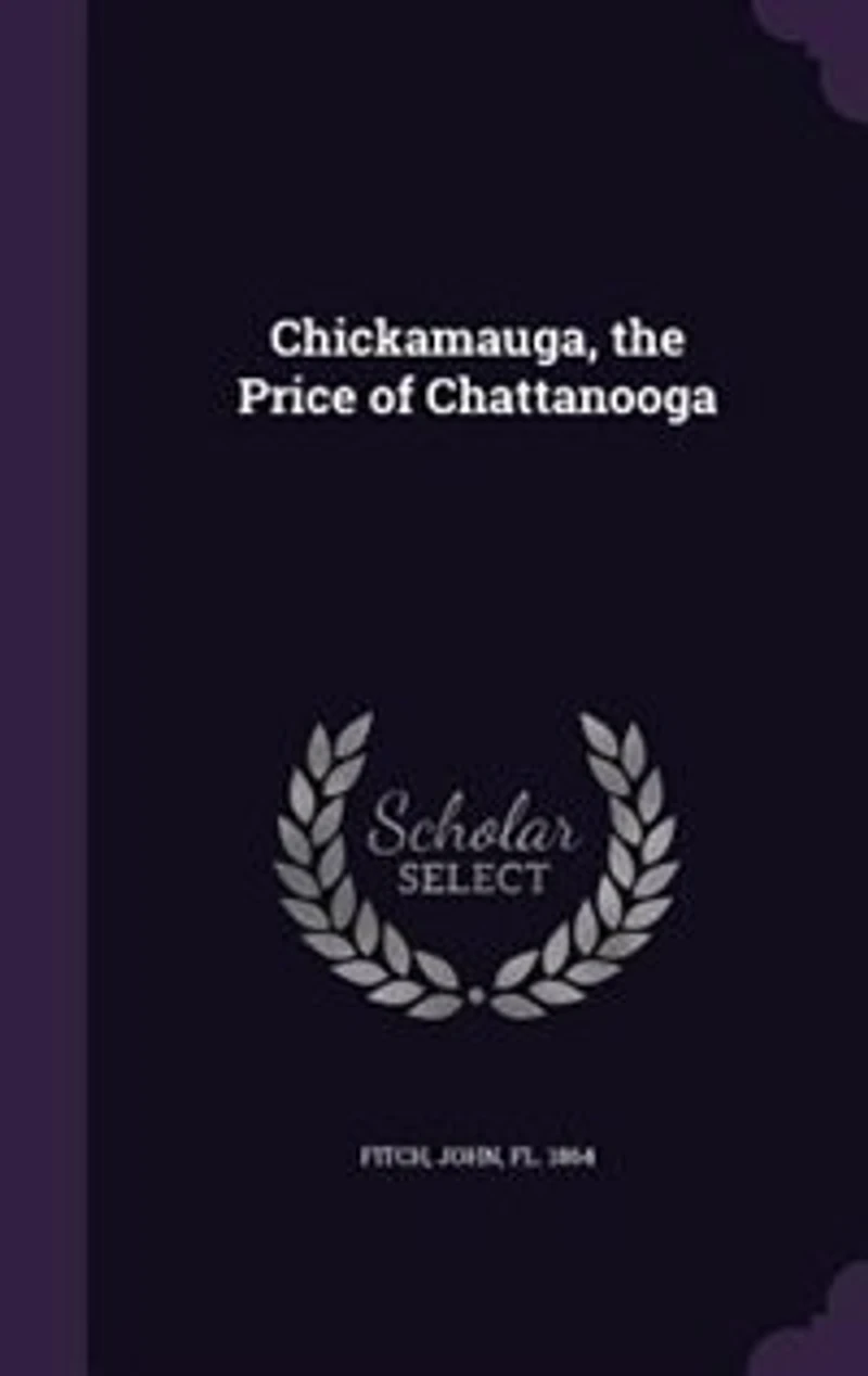 Chickamauga, the Price of Chattanooga: A Description Strategic Plans, Marches, and Battles Campaign Chattanooga (Classic