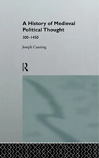 A History of Medieval Political Thought: 300-1450