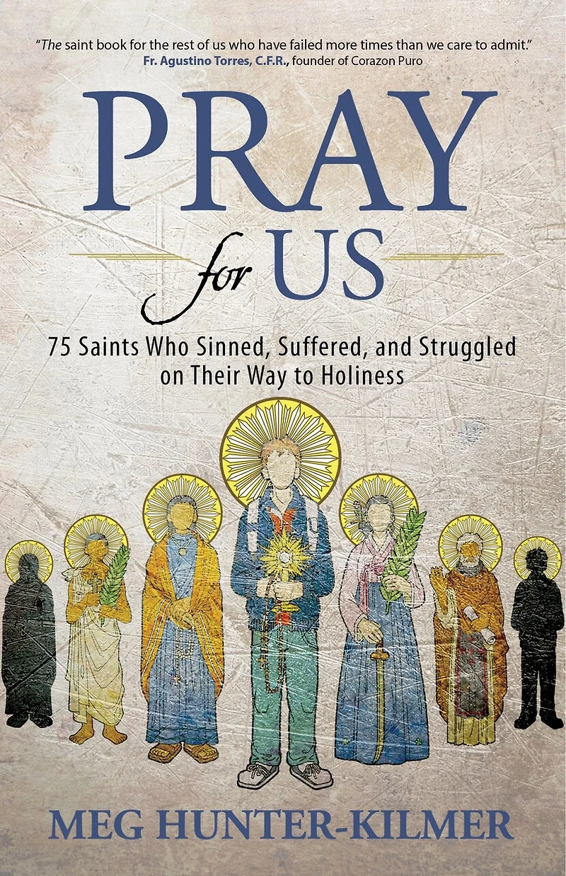 Pray for Us: 75 Saints Who Sinned, Suffered, and Struggled on Their Way to Holiness