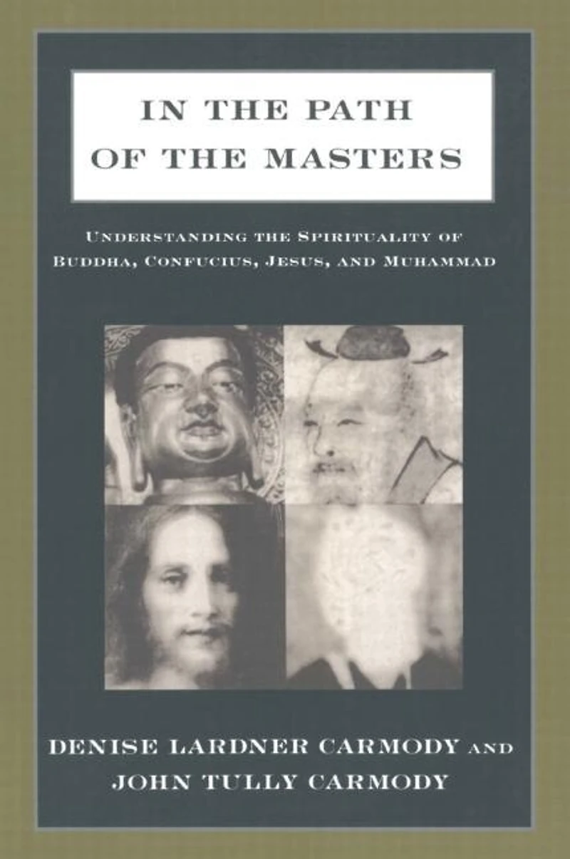 the Path of Masters: Understanding Spirituality Buddha, Confucius, Jesus, and Muhammad