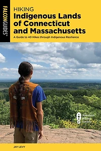 Hiking Indigenous Lands of Connecticut and Massachusetts: A Guide to 40 Hikes through Indigenous Resilience