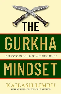 The Gurkha Mindset: 10 Lessons Courage and Resilience