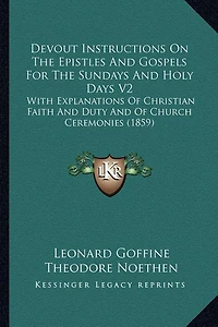 Devout Instructions On The Epistles And Gospels For The Sundays And Holy Days V2: With Explanations Of Christian Faith And Duty And Of Church Ceremonies (1859)